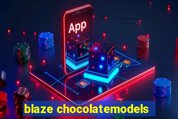 blaze chocolatemodels